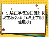 广东培正学院的口碑如何，现在怎么样了(培正学院口碑现状)