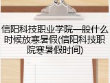 信阳科技职业学院一般什么时候放寒暑假(信阳科技职院寒暑假时间)
