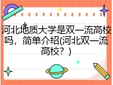 河北地质大学是双一流高校吗，简单介绍(河北双一流高校？)