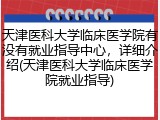 天津医科大学临床医学院有没有就业指导中心，详细介绍(天津医科大学临床医学院就业指导)