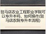 驻马店农业工程职业学院可以专升本吗，如何操作(驻马店农院专升本流程)