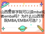 山西警察学院可以读mba或者emba吗？为什么(山西警院MBA/EMBA可选？)
