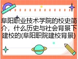 阜阳职业技术学院的校史简介，什么历史与社会背景下建校的(阜阳职院建校背景)
