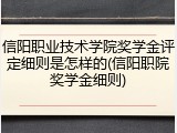 信阳职业技术学院奖学金评定细则是怎样的(信阳职院奖学金细则)