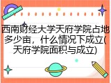西南财经大学天府学院占地多少亩，什么情况下成立(天府学院面积与成立)