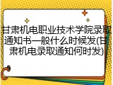 甘肃机电职业技术学院录取通知书一般什么时候发(甘肃机电录取通知何时发)