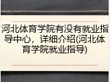 河北体育学院有没有就业指导中心，详细介绍(河北体育学院就业指导)