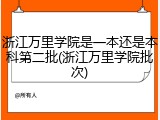 浙江万里学院是一本还是本科第二批(浙江万里学院批次)