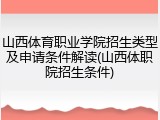 山西体育职业学院招生类型及申请条件解读(山西体职院招生条件)
