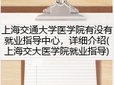 上海交通大学医学院有没有就业指导中心，详细介绍(上海交大医学院就业指导)