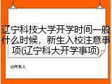 辽宁科技大学开学时间一般什么时候，新生入校注意事项(辽宁科大开学事项)