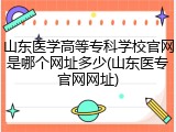 山东医学高等专科学校官网是哪个网址多少(山东医专官网网址)