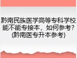 黔南民族医学高等专科学校能不能专接本，如何参考？(黔南医专升本参考)