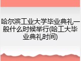 哈尔滨工业大学毕业典礼一般什么时候举行(哈工大毕业典礼时间)