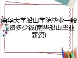 南华大学船山学院毕业一般工资多少钱(南华船山毕业薪资)
