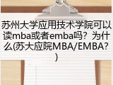 苏州大学应用技术学院可以读mba或者emba吗？为什么(苏大应院MBA/EMBA？)