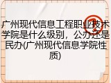 广州现代信息工程职业技术学院是什么级别，公办还是民办(广州现代信息学院性质)