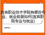 宜宾职业技术学院有哪些专业，就业前景如何(宜宾职院专业与就业)