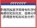 黔南民族医学高等专科学校有哪些知名校友，简单分析(黔南医专知名校友分析)