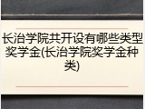 长治学院共开设有哪些类型奖学金(长治学院奖学金种类)