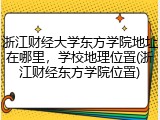 浙江财经大学东方学院地址在哪里，学校地理位置(浙江财经东方学院位置)