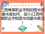 江西传媒职业学院的图书馆藏书量如何，简介(江西传媒职业学院图书馆藏书概况)