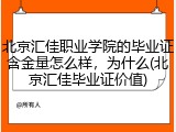 北京汇佳职业学院的毕业证含金量怎么样，为什么(北京汇佳毕业证价值)