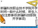 新疆科技职业技术学院开学时间一般什么时候，新生入校注意事项(新疆科技职院开学事项)