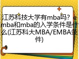 江苏科技大学有mba吗？emba和mba的入学条件是什么(江苏科大MBA/EMBA条件)