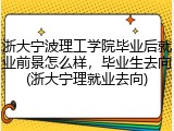 浙大宁波理工学院毕业后就业前景怎么样，毕业生去向(浙大宁理就业去向)