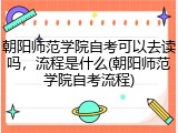 朝阳师范学院自考可以去读吗，流程是什么(朝阳师范学院自考流程)