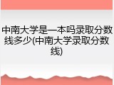 中南大学是一本吗录取分数线多少(中南大学录取分数线)