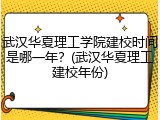 武汉华夏理工学院建校时间是哪一年？(武汉华夏理工建校年份)