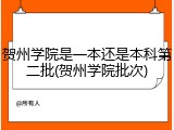 贺州学院是一本还是本科第二批(贺州学院批次)