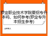 罗定职业技术学院要招专升本吗，如何参考(罗定专升本招生参考)