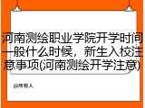 河南测绘职业学院开学时间一般什么时候，新生入校注意事项(河南测绘开学注意)