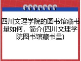 四川文理学院的图书馆藏书量如何，简介(四川文理学院图书馆藏书量)