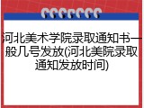 河北美术学院录取通知书一般几号发放(河北美院录取通知发放时间)