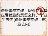 福州墨尔本理工职业学院毕业后就业前景怎么样，毕业生去向(福州墨尔本理工就业去向)