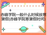 赤峰学院一般什么时候放寒暑假(赤峰学院寒暑假时间)