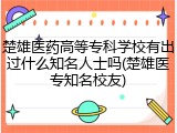 楚雄医药高等专科学校有出过什么知名人士吗(楚雄医专知名校友)