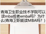 青海卫生职业技术学院可以读mba或者emba吗？为什么(青海卫职能读MBA吗？)