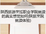 陕西旅游烹饪职业学院就读的真实感觉如何(陕旅烹院就读体验)