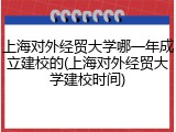 上海对外经贸大学哪一年成立建校的(上海对外经贸大学建校时间)