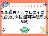 邯郸科技职业学院是不是211或985高校(邯郸学院是985吗)