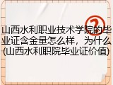 山西水利职业技术学院的毕业证含金量怎么样，为什么(山西水利职院毕业证价值)