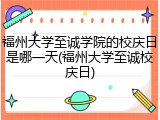 福州大学至诚学院的校庆日是哪一天(福州大学至诚校庆日)