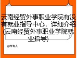 云南经贸外事职业学院有没有就业指导中心，详细介绍(云南经贸外事职业学院就业指导)