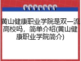 黄山健康职业学院是双一流高校吗，简单介绍(黄山健康职业学院简介)