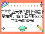 四平职业大学的图书馆藏书量如何，简介(四平职业大学图书馆藏书)